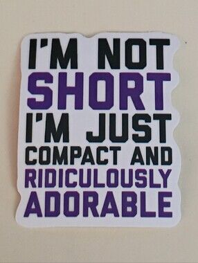 10/$10 Sticker - I'm Not Short I'm Just Compact And Ridiculously Adorable